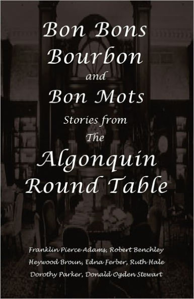 Bon Bons, Bourbon and Bon Mots: Stories from the Algonquin Round Table