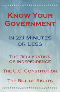 Title: Know Your Government - Volume 1: The Declaration of Independence, The U.S. Constitution, The Bill of Rights, Author: U.S. Government