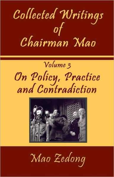 Collected Writings of Chairman Mao, Volume 3: On Policy, Practice and Contradiction