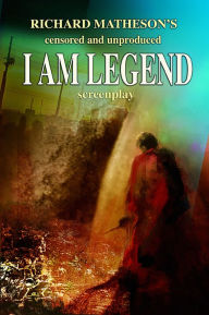 Title: Richard Matheson's Censored and Unproduced I Am Legend Screenplay, Author: Richard Matheson