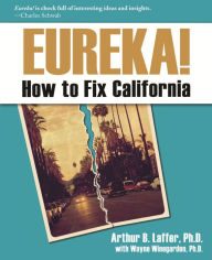 Title: Eureka!: The Way to Fix California, Author: Arthur Laffer