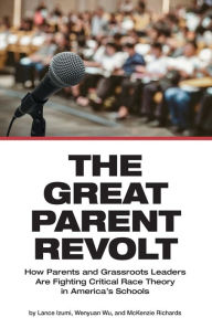 Title: The Great Parent Revolt: How Parents and Grassroots Leaders Are Fighting Critical Race Theory in America's Schools, Author: Lance Izumi