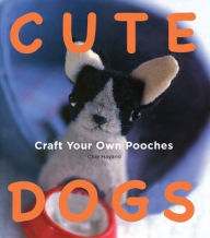 Title: Cute Dogs: Craft your own Pooches, Author: Chie Hayano