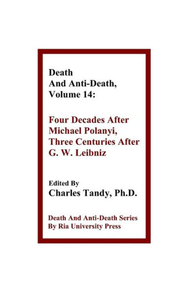 Death And Anti-Death, Volume 14: Four Decades After Michael Polanyi, Three Centuries G. W. Leibniz