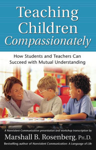 Title: Teaching Children Compassionately: How Students and Teachers Can Succeed with Mutual Understanding, Author: Marshall B. Rosenberg