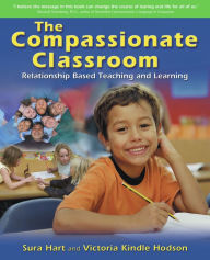 Title: The Compassionate Classroom: Relationship Based Teaching and Learning, Author: Sura Hart