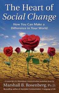 Title: The Heart of Social Change: How to Make a Difference in Your World, Author: Marshall B. Rosenberg