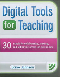 Title: Digital Tools for Teaching: 30 E-Tools for Collaborating, Creating, and Publishing Across the Curriculum: 30 E-tools for Collaborating, Creating, and Publishing across the Curriculum, Author: Steve Johnson