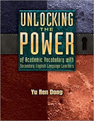 Title: Unlocking the Power of Academic Vocabulary with Secondary English Language Learners, Author: Yu Ren Dong
