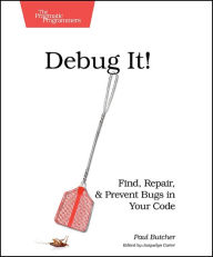 Title: Debug It!: Find, Repair, and Prevent Bugs in Your Code, Author: Paul Butcher