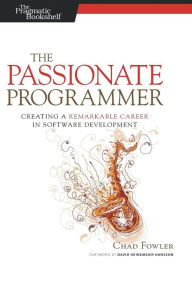 Title: The Passionate Programmer: Creating a Remarkable Career in Software Development / Edition 1, Author: Chad Fowler