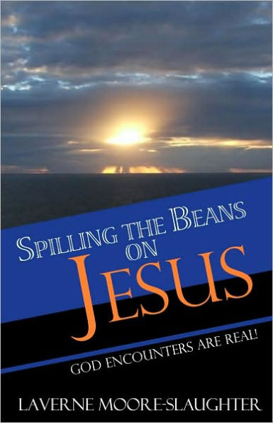 Spilling the Beans on Jesus: God Encounters Are True