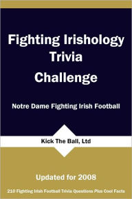 Title: Fighting Irishology Trivia Challenge: Notre Dame Fighting Irish Football / Edition 2, Author: Kick The Ball