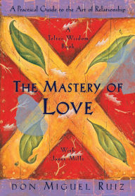 Title: The Mastery of Love: A Practical Guide to the Art of Relationship, A Toltec Wisdom Book, Author: don Miguel Ruiz