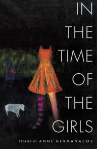 Title: In the Time of the Girls, Author: Anne Germanacos