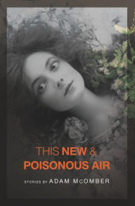 Title: This New and Poisonous Air, Author: Adam McOmber