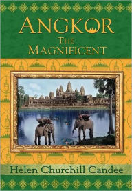 Title: Angkor the Magnificent - Wonder City of Ancient Cambodia, Author: Helen Churchill Candee