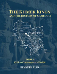 Title: The Khmer Kings and the History of Cambodia: BOOK II - 1595 to the Contemporary Period, Author: Kenneth T. So