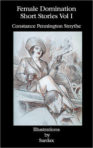Title: Female Domination - Short Stories: Vol I, Author: Constance Pennington Smythe