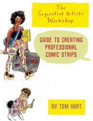 Title: The Sequential Artists Workshop Guide to Creating Professional Comic Strips, Author: Tom Hart