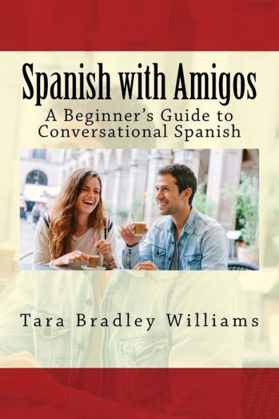 Spanish with Amigos: A Beginner's Guide to Conversational Spanish
