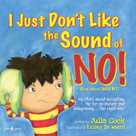 Title: I Just Don't Like the Sound of No!: My story about accepting No for an answer and disagreeing the right way!, Author: Julia Cook