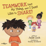 Title: Teamwork Isn't My Thing, and I Don't Like to Share! (Best Me I Can Be! Series), Author: Julia Cook