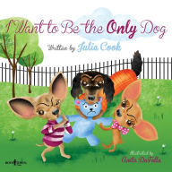Title: I Want to Be the Only Dog!, Author: Julia Cook