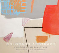Title: Colorado Abstract: Paintings and Sculpture, Author: Michael Paglia