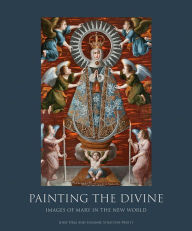 Title: Painting the Divine: Images of Mary in the New World, Author: Josef Diaz