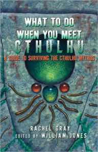 Title: What to Do When You Meet Cthulhu: A Guide to Surviving the Cthulhu Mythos, Author: Rachel Gray