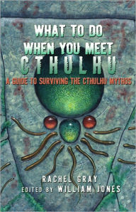 Title: What to Do When You Meet Cthulhu: A Guide to Surviving the Cthulhu Mythos, Author: Rachel Gray