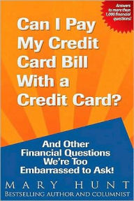 Title: Can I Pay My Credit Card Bill with a Credit Card?: And Other Financial Questions We're Too Embarrassed to Ask!, Author: Mary Hunt