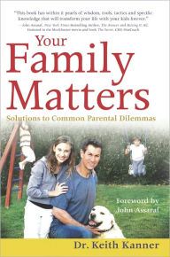 Title: Your Family Matters: Solutions to Common Parental Dilemmas, Author: Keith Kanner