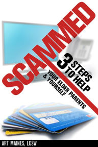 Title: Scammed: 3 Steps to Help Your Elder Parents and Yourself, Author: Art Maines