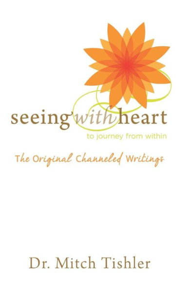 Seeing With Heart: To Journey From Within: The Original Channeled Writings
