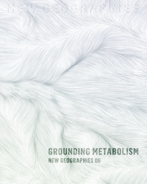 New Geographies, 6: Grounding Metabolism