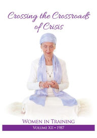 Title: Crossing the Crossroads of Crisis: Women in Training Vol 12, Author: PhD Yogi Bhajan