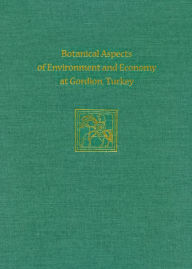 Title: Botanical Aspects of Environment and Economy at Gordion, Turkey, Author: Naomi F. Miller