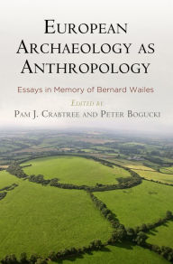 Title: European Archaeology as Anthropology: Essays in Memory of Bernard Wailes, Author: Pam J. Crabtree