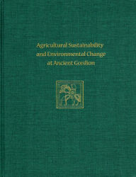 Title: Agricultural Sustainability and Environmental Change at Ancient Gordion: Gordion Special Studies 8, Author: John M. Marston