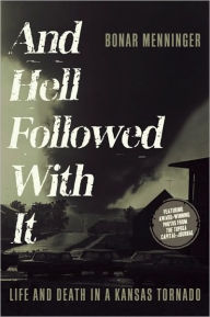 Title: And Hell Followed with It: Life and Death in a Kansas Tornado, Author: Bonar Menninger