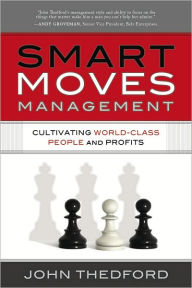 Title: Smart Moves Management: Cultivating World Class People and Profits, Author: John Thedford