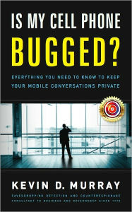 Title: Is My Cell Phone Bugged?: Everything You Need to Know to Keep Your Mobile Conversations Private, Author: Kevin D. Murray