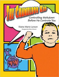 Title: The Chameleon Kid: Controlling Meltdown Before He Controls You, Author: Elaine Marie Larson