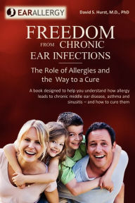 Title: Freedom From Chronic Ear Infections, Author: David S. Hurst