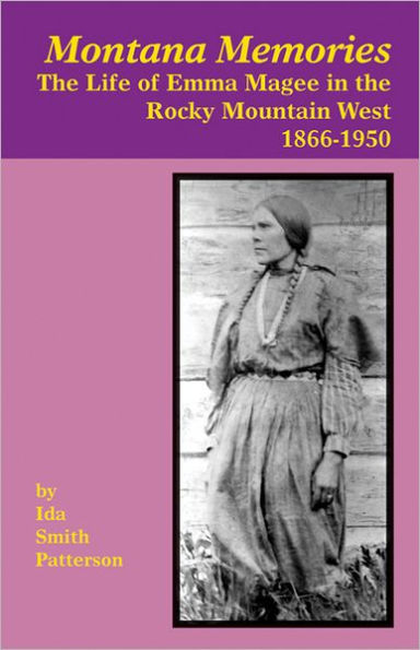 Montana Memories: The Life of Emma Magee in the Rocky Mountain West, 1866-1950