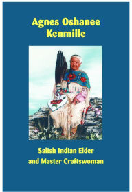 Title: Agnes Oshanee Kenmille: Salish Indian Elder and Craftswoman, Author: Agnes Oshanee Kenmille