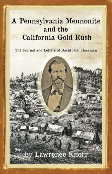 A Pennsylvania Mennonite and the California Gold Rush: The Journal and Letters of David Baer Hackman