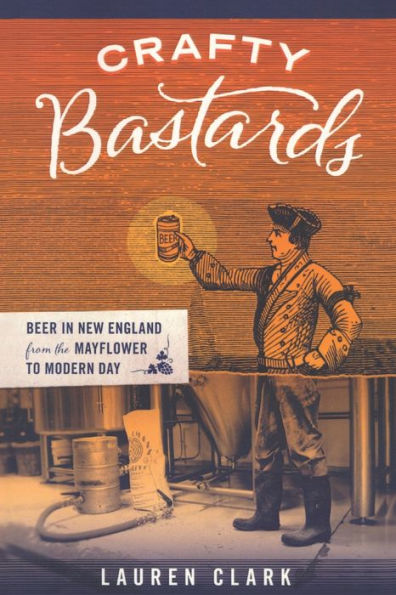 Crafty Bastards: Beer in New England from the Mayflower to Modern Day